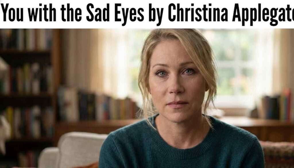 You with the Sad Eyes by Christina Applegate: A Memoir of Resilience, Humor, and Hard-Won Truth