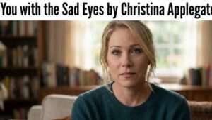 You with the Sad Eyes by Christina Applegate: A Memoir of Resilience, Humor, and Hard-Won Truth